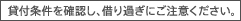 貸付条件を確認し、借り過ぎにご注意ください。