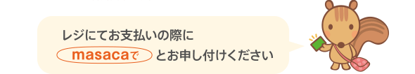 レジにてお支払いの際にmasacaでとお申し付けください