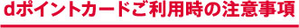 dポイントカードご利用時の注意事項