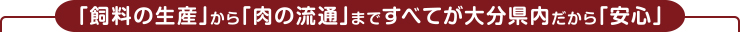 「飼料の生産」から「肉の流通」まですべてが大分県内だから「安心」