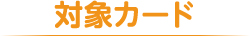 対象カード