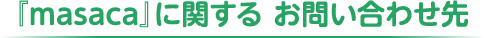 『masaca』に関する お問い合わせ先